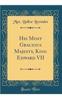His Most Gracious Majesty, King Edward VII (Classic Reprint)