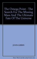 The Omega Point: The Search for the Missing Mass and the Ultimate Fate of the Universe
