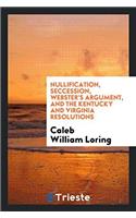 Nullification, Seccession, Webster's Argument, and the Kentucky and Virginia Resolutions