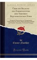 ï¿½ber Die Bildung Des Formensystems Der Ternï¿½ren Biquadratischen Form: Inaugural-Dissertation Zur Erlangung Der Doktorwï¿½rde Der Hohen Philosophischen Fakultï¿½t Der Friedrich-Alexanders-Universitï¿½t Erlangen (Classic Reprint)