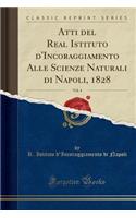 Atti del Real Istituto d'Incoraggiamento Alle Scienze Naturali Di Napoli, 1828, Vol. 4 (Classic Reprint)