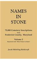 Names in Stone. 75,000 Cemetery Inscriptions from Frederick County, Maryland. Volume 2, Reprinted with More Names in Stone