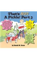 That's NOT A Pickle! Part 3
