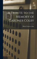 Tribute to the Memory of Gardner Colby