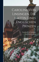 Caroline Von Linsingen, Die Gattin Eines Englischen Prinzen