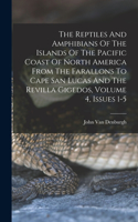 The Reptiles And Amphibians Of The Islands Of The Pacific Coast Of North America From The Farallons To Cape San Lucas And The Revilla Gigedos, Volume 4, Issues 1-5