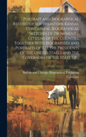 Portrait and Biographical Record of Southeastern Kansas, Containing Biographical Sketches of Prominent ... Citizens of the Counties, Together With Biographies and Portraits of All the Presidents of the United States and the Governors of the State O