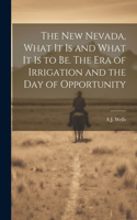 new Nevada, What it is and What it is to be. The era of Irrigation and the day of Opportunity