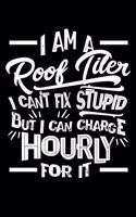 I Am a Roof Tiler I Can't Fix Stupid But I Can Charge Hourly For It