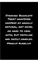Standard Booklets Treat Whatever Happens as Wholly Natural Not Novel or Hard To Deal With But Familiar And Easily Handled Marcus Aurelius
