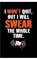 I Won't Quit But I Will Swear The Whole Time: Workout Log Book / Notebook For Exercising And Fitness Trainers - 110 Pages Of Detailed Training Sections