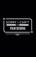 Sorry I Can't I Am Palm Reading: A 6 X 9 Inch Matte Softcover Paperback Notebook Journal with 120 Blank Lined Pages