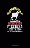 Always Be Yourself Unless You Can Be A Pyrenean Mountain Dog Then Be A Pyrenean Mountain Dog: 6 Columns Columnar Pad(225 6 Columns Columnar Pad)