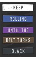 Keep Rolling Until The Belt Turns Black