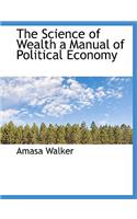 The Science of Wealth a Manual of Political Economy