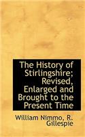 The History of Stirlingshire; Revised, Enlarged and Brought to the Present Time