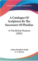 A Catalogue of Sculptures by the Successors of Pheidias