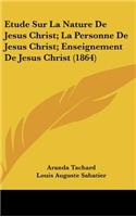 Etude Sur La Nature De Jesus Christ; La Personne De Jesus Christ; Enseignement De Jesus Christ (1864)
