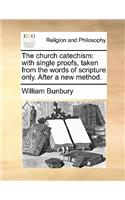 The Church Catechism: With Single Proofs, Taken from the Words of Scripture Only. After a New Method.