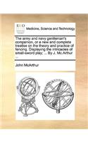 Army and Navy Gentleman's Companion, or a New and Complete Treatise on the Theory and Practice of Fencing. Displaying the Intricacies of Small-Sword Play; ... by J. MC.Arthur ...