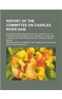 Report of the Committee on Charles River Dam; Appointed Under Resolves of 1901, Chapter 105, to Consider the Advisability and Feasibility of