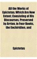 All the Works of Epictetus; Which Are Now Extant; Consisting of His Discourses, Preserved by Arrian, in Four Books, the Enchiridion, and: (English)