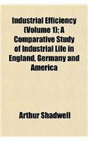 Industrial Efficiency (Volume 1); A Comparative Study of Industrial Life in England, Germany and America