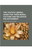 The Youth's Liberal Guide for Their Moral Culture and Religious Enlightenment
