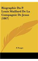 Biographie Du P. Louis Maillard De La Compagnie De Jesus (1867): (French)