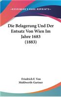 Die Belagerung Und Der Entsatz Von Wien Im Jahre 1683 (1883)