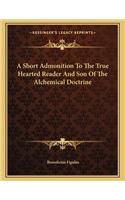 A Short Admonition to the True Hearted Reader and Son of the Alchemical Doctrine