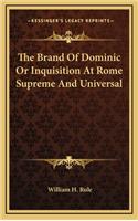 The Brand of Dominic or Inquisition at Rome Supreme and Universal