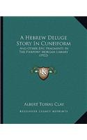 A Hebrew Deluge Story In Cuneiform: And Other Epic Fragments In The Pierpont Morgan Library (1922)(English)