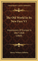 The Old World in Its New Face V1: Impressions of Europe in 1867-1868 (1868)