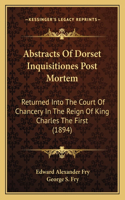Abstracts Of Dorset Inquisitiones Post Mortem