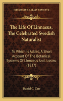 Life Of Linnaeus, The Celebrated Swedish Naturalist