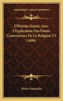 L'Histoire Sainte, Avec L'Explication Des Points Controversez De La Religion V2 (1698)