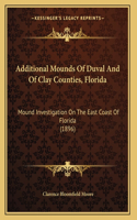 Additional Mounds Of Duval And Of Clay Counties, Florida: Mound Investigation On The East Coast Of Florida (1896)