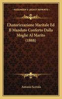 L'Autorizzazione Maritale Ed Il Mandato Conferto Dalla Moglie Al Marito (1888)