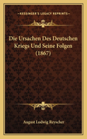 Die Ursachen Des Deutschen Kriegs Und Seine Folgen (1867)
