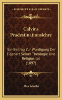Calvins Pradestinationslehre: Ein Beitrag Zur Wurdigung Der Eigenart Seiner Theologie Und Religiositat (1897)