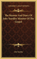 The Memoir And Diary Of John Yeardley Minister Of The Gospel