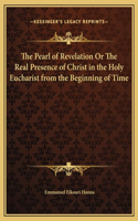 The Pearl of Revelation Or The Real Presence of Christ in the Holy Eucharist from the Beginning of Time