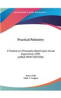 Practical Palmistry: A Treatise on Chirosophy Based Upon Actual Experiences 1895 (Large Print Edition)