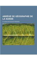 Abrege de Geographie de la Suisse; A L'Usage Des Ecoles Primaires