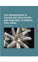 The Renaissance in Italian Art (Sculpture and Painting); Florence, Pisa, Siena: (English)