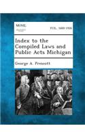 Index to the Compiled Laws and Public Acts Michigan