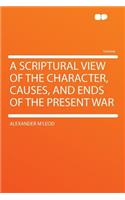 A Scriptural View of the Character, Causes, and Ends of the Present War