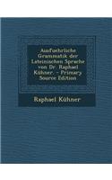 Ausfuehrliche Grammatik Der Lateinischen Sprache Von Dr. Raphael Kuhner.