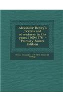 Alexander Henry's Travels and Adventures in the Years 1760-1776 - Primary Source Edition